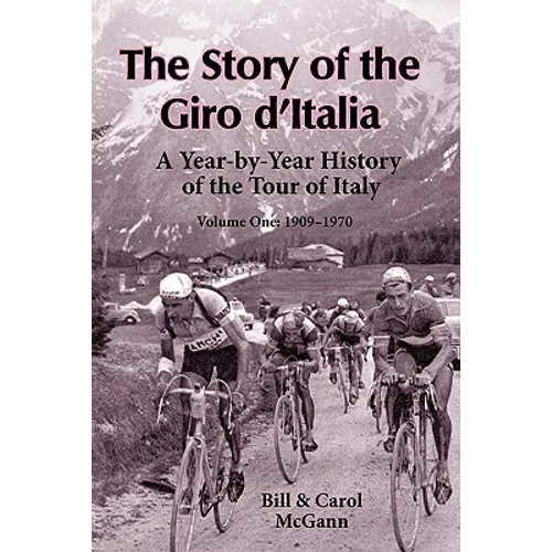 The Story of the Giro d'Italia: A Year-by-Year History of the Tour of Italy, Volume 1: 1909-1970 - Paperback