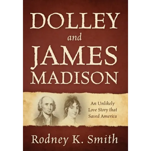 Dolley and James Madison: An Unlikely Love Story that Saved America - Hardcover