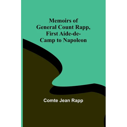 Memoirs of General Count Rapp, first aide-de-camp to Napoleon - Paperback