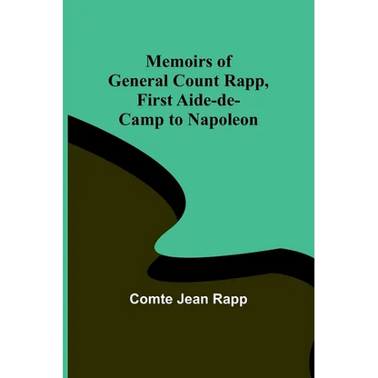 Memoirs of General Count Rapp, first aide-de-camp to Napoleon - Paperback