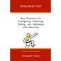 Arbortext 101: Best Practices for Configuring, Authoring, Styling, and Publishing with Arbortext - Paperback