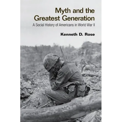 Myth and the Greatest Generation: A Social History of Americans in World War II - Paperback