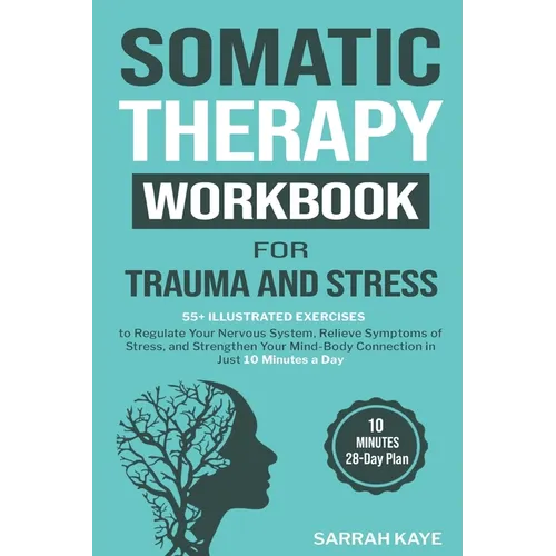 Somatic Therapy Workbook for Trauma and Stress: 55+ Illustrated Exercises to Regulate Your Nervous System, Relieve Symptoms of Stress, and Strengthen - Paperback