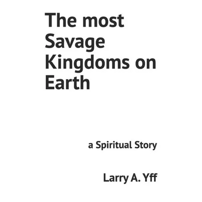 The most Savage Kingdoms on Earth: a Spiritual Story - Paperback