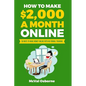 How to Make $2,000 a Month Online: 50 Ways to Make Money Online with No Formal Training - Paperback