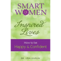 Smart Women Inspired Lives: How to Be Happy & Confident - Paperback