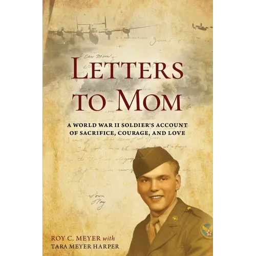 Letters to Mom: A World War II Soldier's Account of Sacrifice, Courage, and Love - Paperback