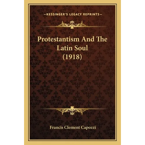 Protestantism And The Latin Soul (1918) - Paperback