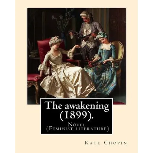 The awakening (1899). By: Kate Chopin: Novel (Genre: feminist literature) - Paperback