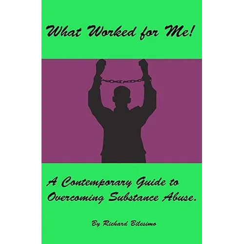 What Worked for Me!: A Contemporary Guide to Overcoming Substance Abuse. - Paperback