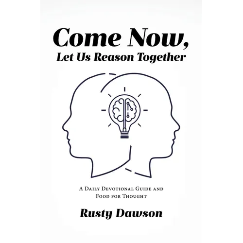 Come Now, Let Us Reason Together: A Daily Devotional Guide and Food for Thought - Paperback