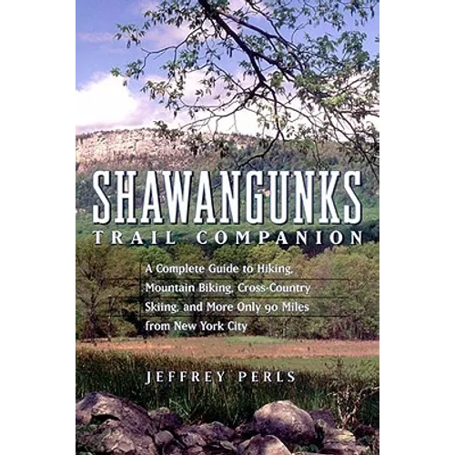 Shawangunks Trail Companion: A Complete Guide to Hiking, Mountain Biking, Cross-Country Skiing, and More Only 90 Miles from New York City - Paperback