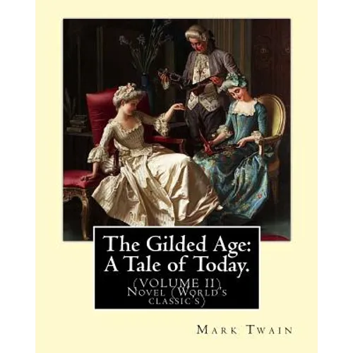 The Gilded Age: A Tale of Today. By: Mark Twain and By: Charles Dudley Warner: (VOLUME II) Novel (World's classic's) - Paperback