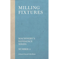 Milling Fixtures - Machinery's Reference Series - Number 4 - Paperback