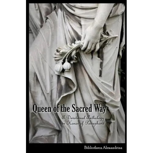 Queen of the Sacred Way: A Devotional Anthology In Honor of Persephone - Paperback