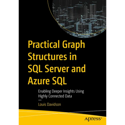 Practical Graph Structures in SQL Server and Azure SQL: Enabling Deeper Insights Using Highly Connected Data - Paperback