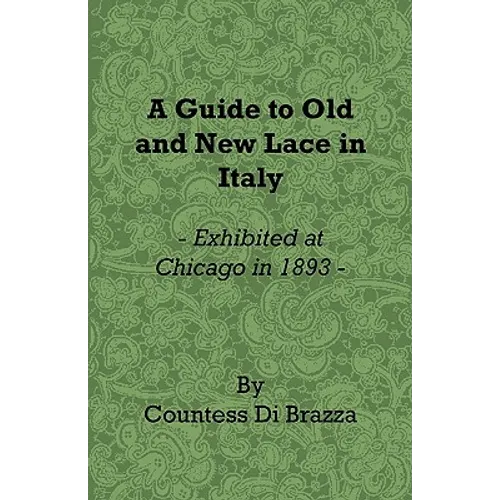 A Guide to Old and New Lace in Italy - Exhibited at Chicago in 1893 - Paperback