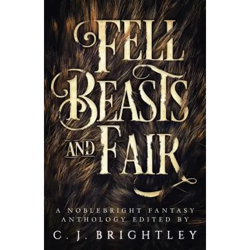 Fell Beasts and Fair: A Noblebright Fantasy Anthology - Paperback