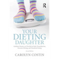 Your Dieting Daughter: Antidotes Parents Can Provide for Body Dissatisfaction, Excessive Dieting, and Disordered Eating - Paperback