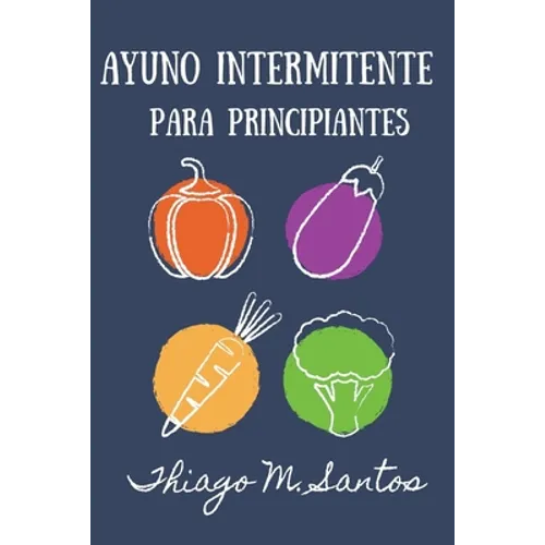 Ayuno intermitente para principiantes: Para una desintoxicación saludable, pérdida de peso, quema de grasa para restablecer el metabolismo Incluyendo - Paperback