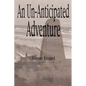 An Un-Anticipated Adventure: Fort Custer to the Normandy Beaches, Belgium and Germany (1943-1945) - Paperback