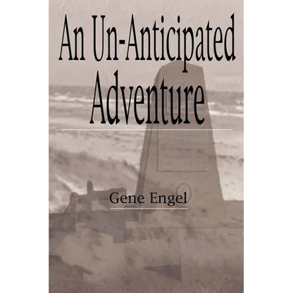 An Un-Anticipated Adventure: Fort Custer to the Normandy Beaches, Belgium and Germany (1943-1945) - Paperback