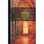 Church Vestments: Their Origin Use, and Ornament, Praticaly Illustrated - Hardcover