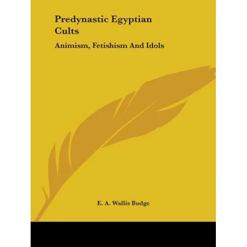 Predynastic Egyptian Cults: Animism, Fetishism And Idols - Paperback