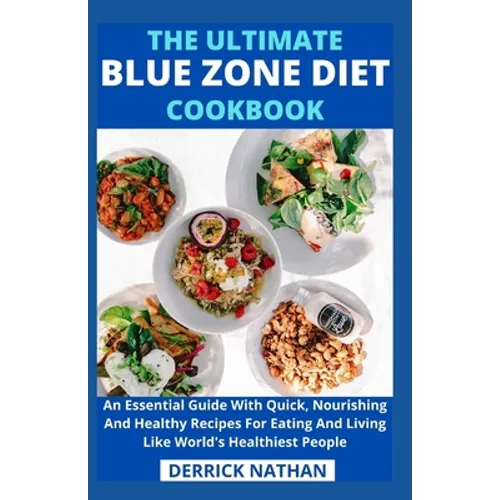 The Ultimate Blue Zone Diet Cookbook: An Essential Guide With Quick, Nourishing And Healthy Recipes For Eating And Living Like World's Healthiest Peop - Paperback