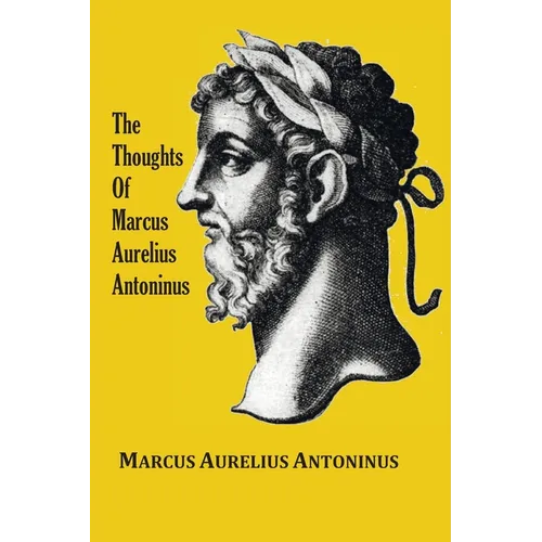 The Thoughts (Meditations) of the Emperor Marcus Aurelius Antoninus - with biographical sketch, philosophy of, illustrations, index and index of terms - Paperback