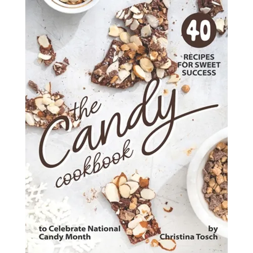 The Candy Cookbook: 40 Recipes for Sweet Success - to Celebrate National Candy Month - Paperback