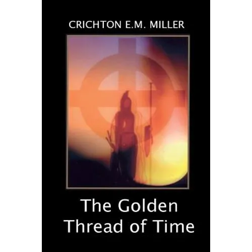 The Golden Thread of Time: A Quest for the Truth and Hidden Knowledge of the Ancients - Paperback