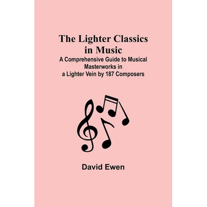 The Lighter Classics in Music: A Comprehensive Guide to Musical Masterworks in a Lighter Vein by 187 Composers - Paperback
