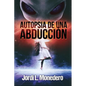 Autopsia de una abducción: El fenómeno de la abducción, consecuencias e implicaciones - Paperback