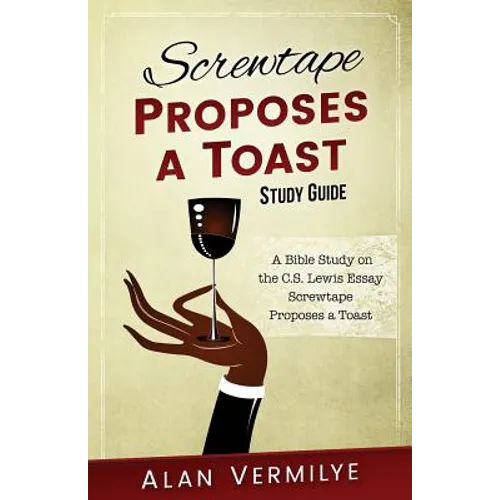 Screwtape Proposes a Toast Study Guide: A Bible Study on the C.S. Lewis Essay Screwtape Proposes a Toast - Paperback