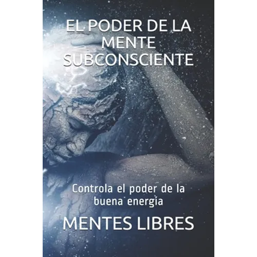 El Poder de la Mente Subconciente: Controla el poder de la buena energía - Paperback