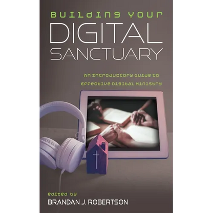 Building Your Digital Sanctuary: An Introductory Guide to Effective Digital Ministry - Paperback