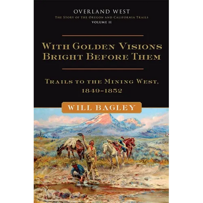With Golden Visions Bright Before Them: Trails to the Mining West, 1849-1852 Volume 2 - Hardcover