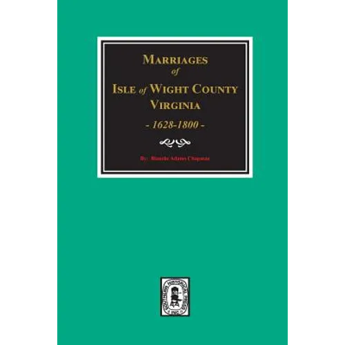 Isle of Wight County, Virginia 1628-1800, Marriages Of. - Paperback