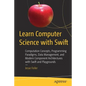 Learn Computer Science with Swift: Computation Concepts, Programming Paradigms, Data Management, and Modern Component Architectures with Swift and Pla - Paperback