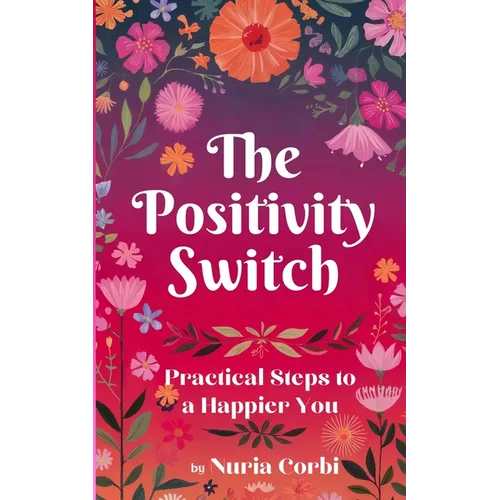 The Positivity Switch: Practical Steps to a Happier You - Paperback