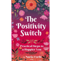 The Positivity Switch: Practical Steps to a Happier You - Paperback