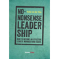 No-Nonsense Leadership: How to Become an Effective Leader, Manager and Coach - Paperback