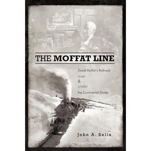 The Moffat Line: David Moffat's Railroad Over and Under the Continental Divide - Paperback