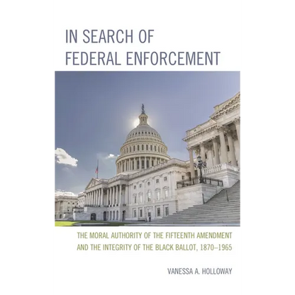 In Search of Federal Enforcement: The Moral Authority of the Fifteenth Amendment and the Integrity of the Black Ballot, 1870-1965 - Hardcover