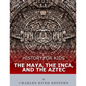 History for Kids: The Maya, the Inca, and the Aztec - Paperback