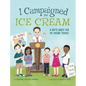 I Campaigned for Ice Cream: A Boy's Quest for Ice Cream Trucks - Hardcover