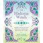 The Holistic Witch: Connecting with Your Personal Power for Magickal Self-Care - Hardcover