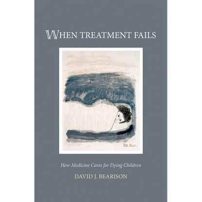 When Treatment Fails: How Medicine Cares for Dying Children - Hardcover
