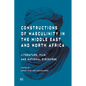 Constructions of Masculinity in the Middle East and North Africa: Literature, Film, and National Discourse - Hardcover